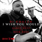 I Wish You Would (+ DJ Khaled feat. Kanye West)