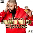 I Wanna Be With You (+ DJ Khaled)