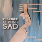 Pleasure Of Being Sad