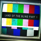 Land Of The Blind (Part 1)